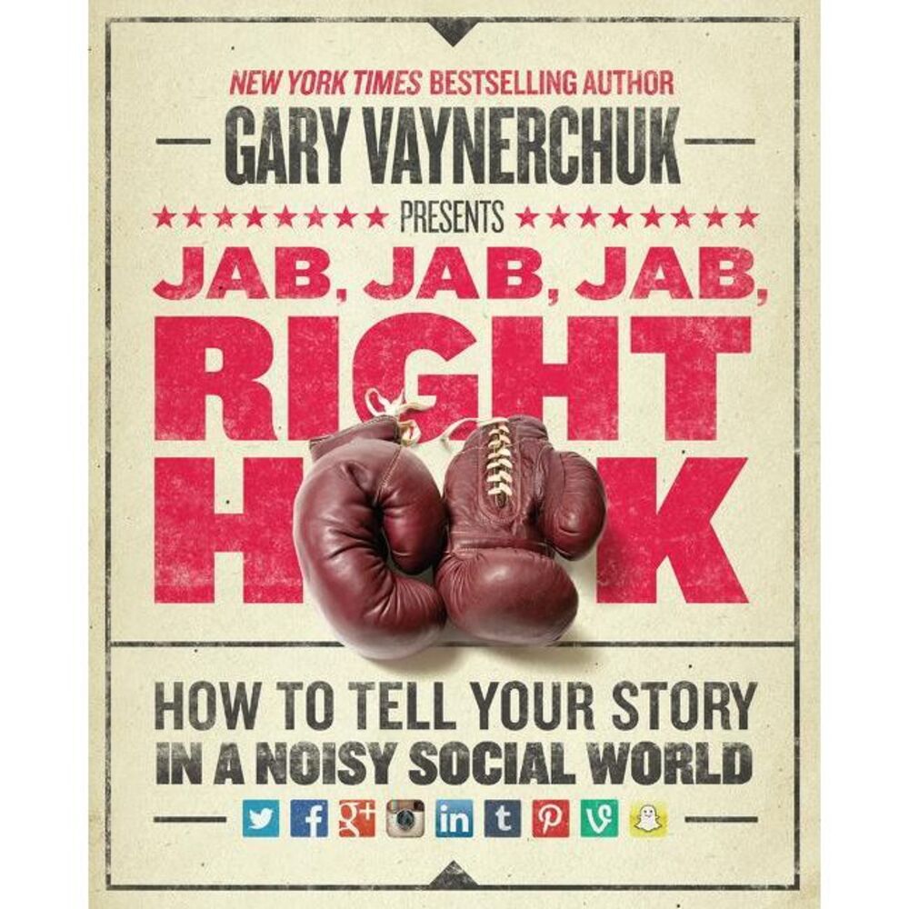 Jab, Jab, Jab, Right Hook: How to Tell Your Story in a Noisy Social World -- Gar